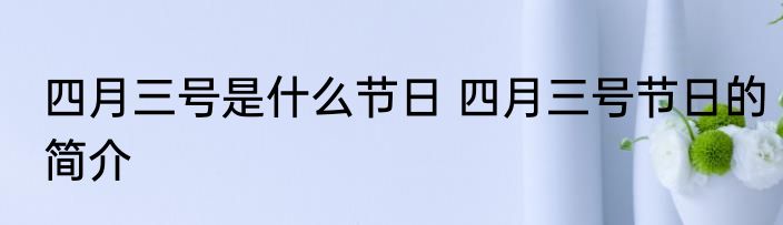 四月三号是什么节日 四月三号节日的简介