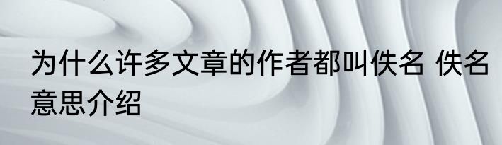 为什么许多文章的作者都叫佚名 佚名意思介绍