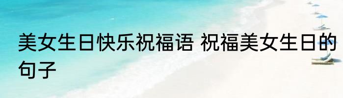 美女生日快乐祝福语 祝福美女生日的句子