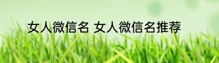 女人微信名 女人微信名推荐