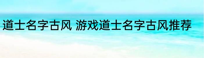 道士名字古风 游戏道士名字古风推荐