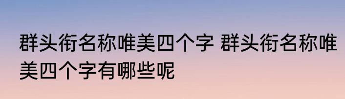 群头衔名称唯美四个字 群头衔名称唯美四个字有哪些呢