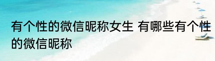 有个性的微信昵称女生 有哪些有个性的微信昵称