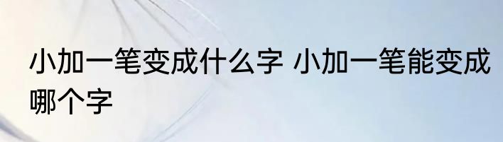 小加一笔变成什么字 小加一笔能变成哪个字