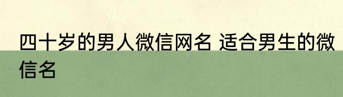 四十岁的男人微信网名 适合男生的微信名