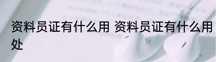 资料员证有什么用 资料员证有什么用处