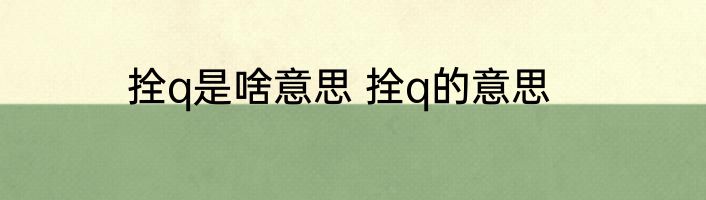 拴q是啥意思 拴q的意思
