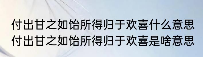 付出甘之如饴所得归于欢喜什么意思 付出甘之如饴所得归于欢喜是啥意思
