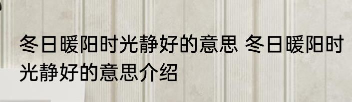 冬日暖阳时光静好的意思 冬日暖阳时光静好的意思介绍