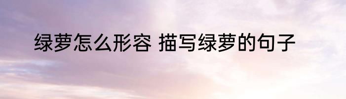 绿萝怎么形容 描写绿萝的句子
