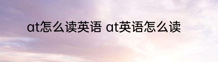 at怎么读英语 at英语怎么读