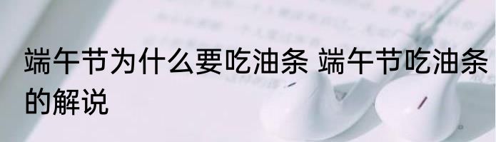 端午节为什么要吃油条 端午节吃油条的解说