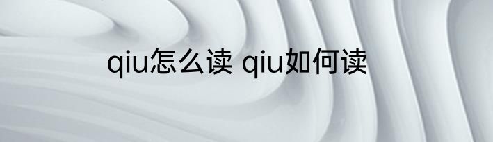 qiu怎么读 qiu如何读