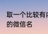 取一个比较有内涵的微信名 比较好听的微信名