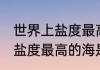 世界上盐度最高的海是什么海 世界上盐度最高的海是哪个