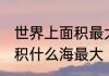 世界上面积最大的是什么海 世界上面积什么海最大