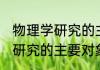 物理学研究的主要对象是什么 物理学研究的主要对象简介