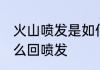 火山喷发是如何形成的 火山喷发为什么回喷发