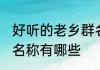好听的老乡群名称大全 好听的老乡群名称有哪些
