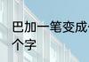 巴加一笔变成什么字 巴加一笔变成哪个字