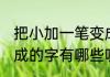 把小加一笔变成什么字 把小加一笔变成的字有哪些呢