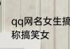 qq网名女生搞笑逗比 qq名字女生昵称搞笑女