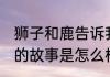 狮子和鹿告诉我们什么道理 狮子和鹿的故事是怎么样的