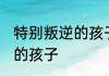 特别叛逆的孩子怎么管 怎么管好叛逆的孩子