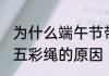 为什么端午节带五彩绳 关于端午节带五彩绳的原因