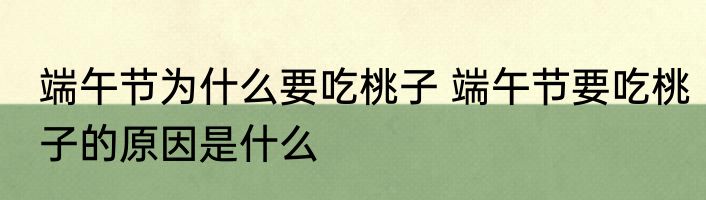 端午节为什么要吃桃子 端午节要吃桃子的原因是什么