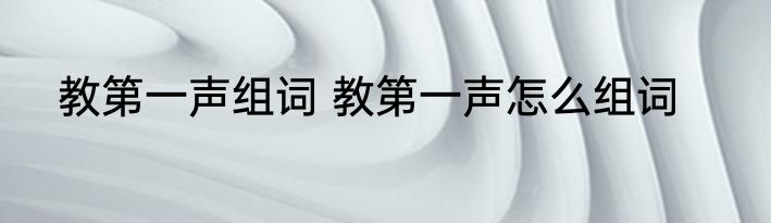 教第一声组词 教第一声怎么组词