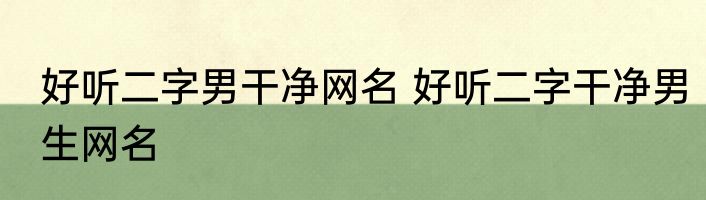 好听二字男干净网名 好听二字干净男生网名