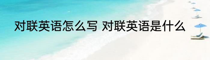 对联英语怎么写 对联英语是什么