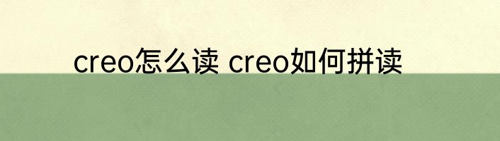 creo怎么读 creo如何拼读
