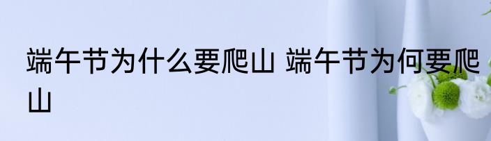 端午节为什么要爬山 端午节为何要爬山