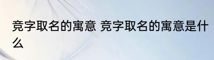 竞字取名的寓意 竞字取名的寓意是什么