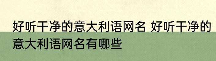 好听干净的意大利语网名 好听干净的意大利语网名有哪些