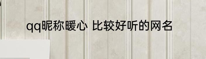 qq昵称暖心 比较好听的网名