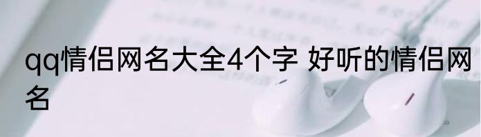 qq情侣网名大全4个字 好听的情侣网名