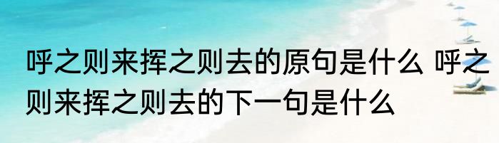 呼之则来挥之则去的原句是什么 呼之则来挥之则去的下一句是什么