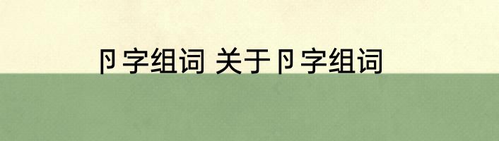 卪字组词 关于卪字组词