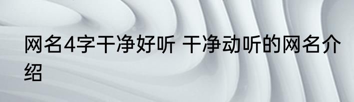 网名4字干净好听 干净动听的网名介绍
