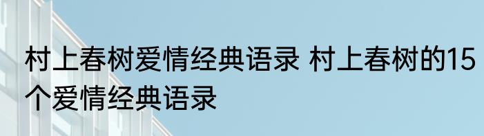 村上春树爱情经典语录 村上春树的15个爱情经典语录