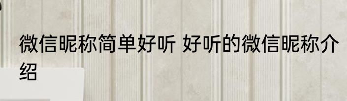 微信昵称简单好听 好听的微信昵称介绍