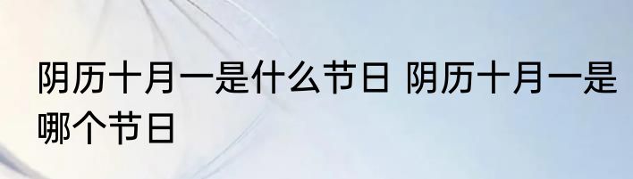 阴历十月一是什么节日 阴历十月一是哪个节日