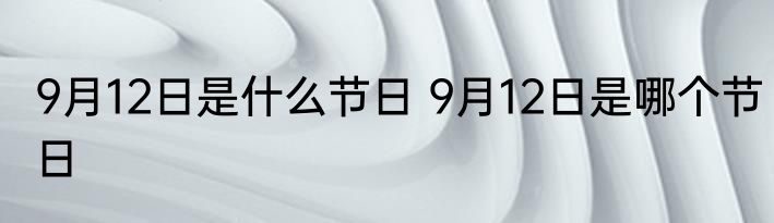 9月12日是什么节日 9月12日是哪个节日