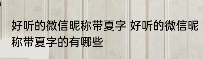 好听的微信昵称带夏字 好听的微信昵称带夏字的有哪些