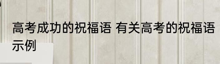 高考成功的祝福语 有关高考的祝福语示例