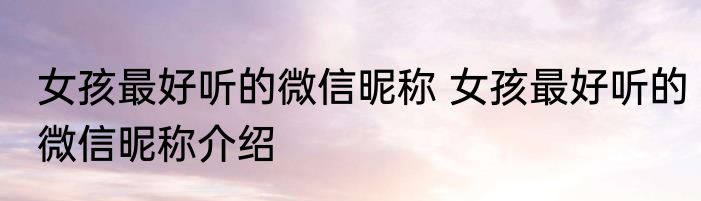 女孩最好听的微信昵称 女孩最好听的微信昵称介绍