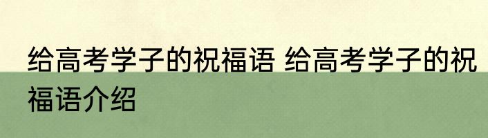 给高考学子的祝福语 给高考学子的祝福语介绍